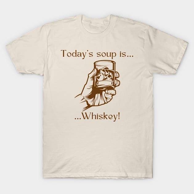 Today’s soup is… whiskey! T-Shirt by Silver Lining Gift Co.